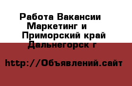 Работа Вакансии - Маркетинг и PR. Приморский край,Дальнегорск г.